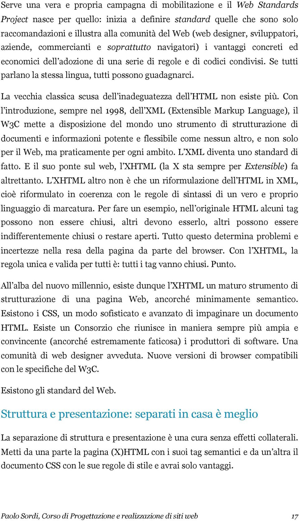 Se tutti parlano la stessa lingua, tutti possono guadagnarci. La vecchia classica scusa dell inadeguatezza dell HTML non esiste più.