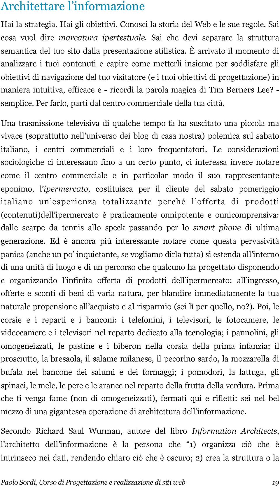 È arrivato il momento di analizzare i tuoi contenuti e capire come metterli insieme per soddisfare gli obiettivi di navigazione del tuo visitatore (e i tuoi obiettivi di progettazione) in maniera