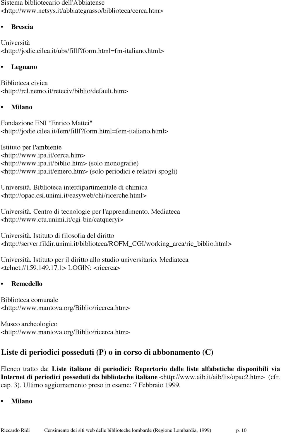 html> Istituto per l'ambiente <http://www.ipa.it/cerca.htm> <http://www.ipa.it/biblio.htm> (solo monografie) <http://www.ipa.it/emero.htm> (solo periodici e relativi spogli) Università.