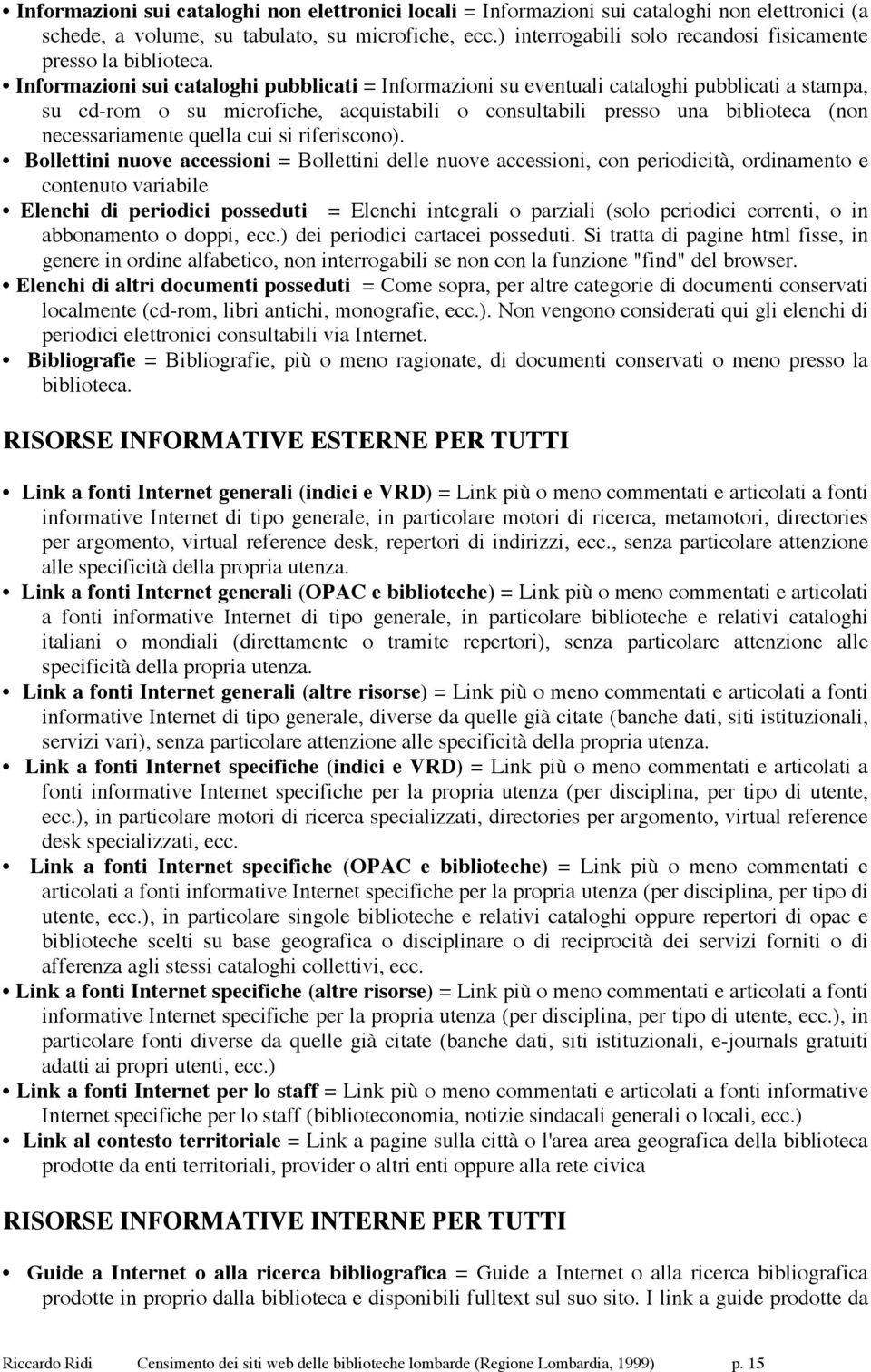 Informazioni sui cataloghi pubblicati = Informazioni su eventuali cataloghi pubblicati a stampa, su cd-rom o su microfiche, acquistabili o consultabili presso una biblioteca (non necessariamente