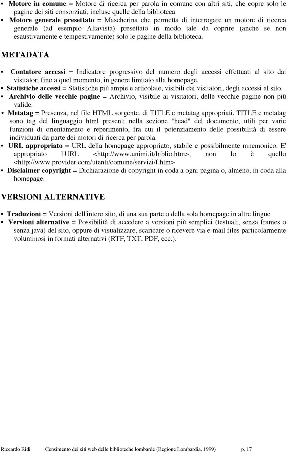 METADATA Contatore accessi = Indicatore progressivo del numero degli accessi effettuati al sito dai visitatori fino a quel momento, in genere limitato alla homepage.