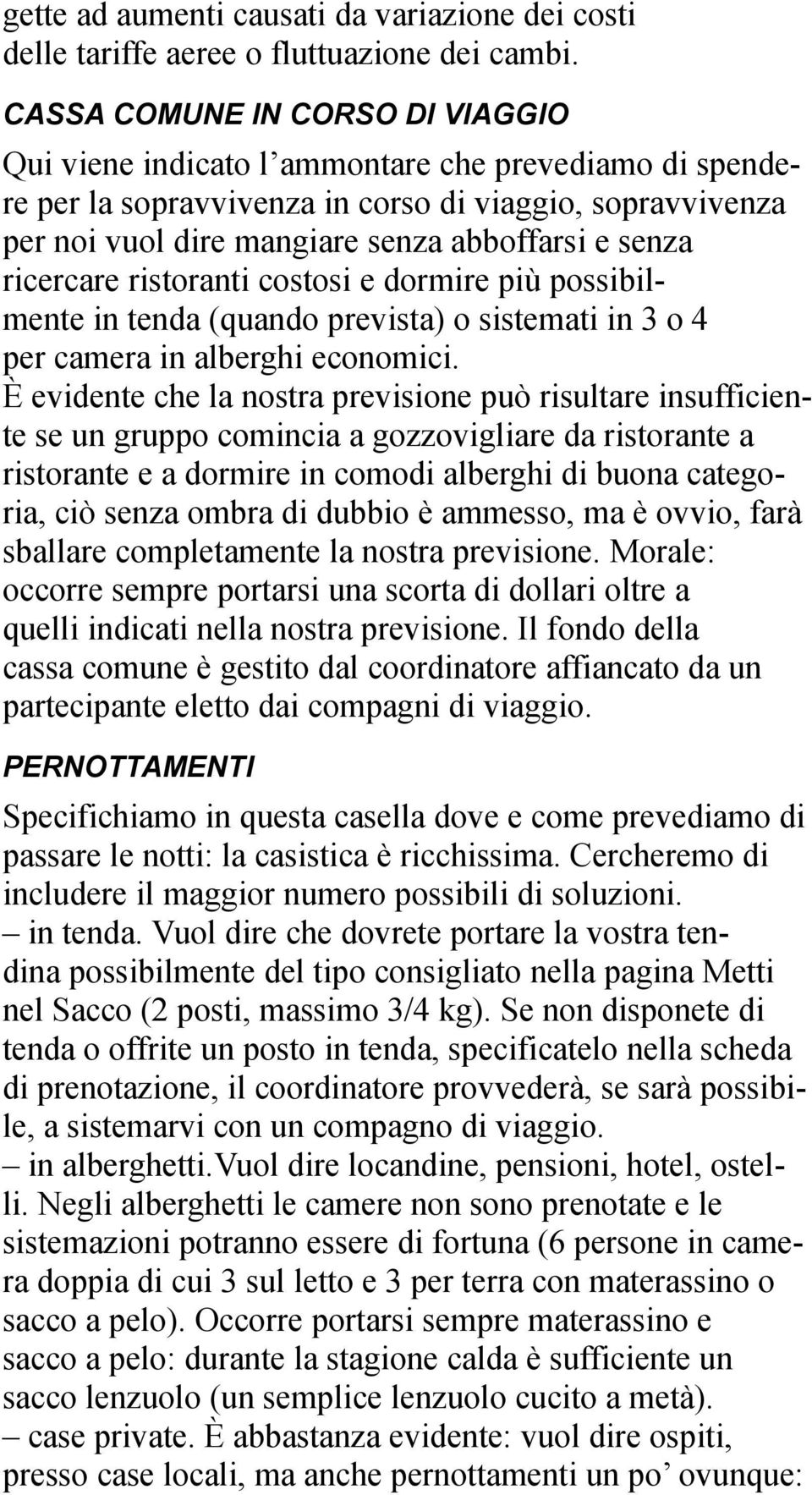 ricercare ristoranti costosi e dormire più possibilmente in tenda (quando prevista) o sistemati in 3 o 4 per camera in alberghi economici.