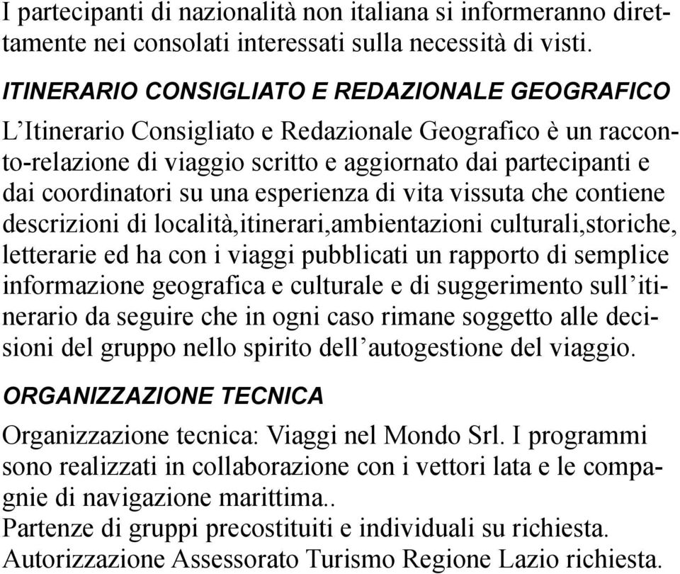 esperienza di vita vissuta che contiene descrizioni di località,itinerari,ambientazioni culturali,storiche, letterarie ed ha con i viaggi pubblicati un rapporto di semplice informazione geografica e