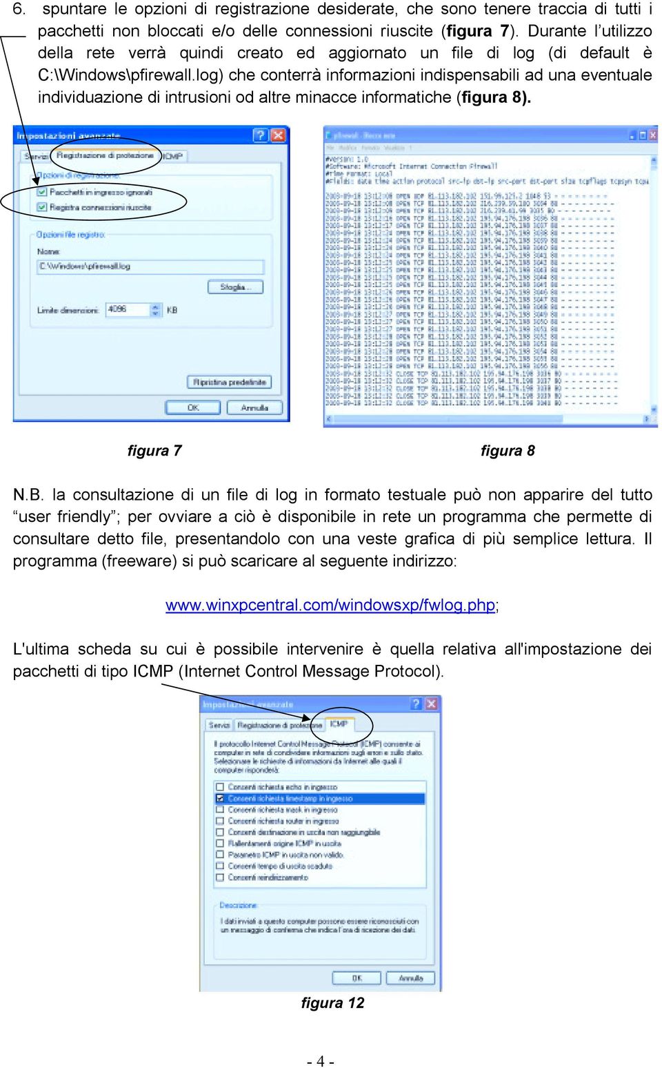 log) che conterrà informazioni indispensabili ad una eventuale individuazione di intrusioni od altre minacce informatiche (figura 8). figura 7 figura 8 N.B.