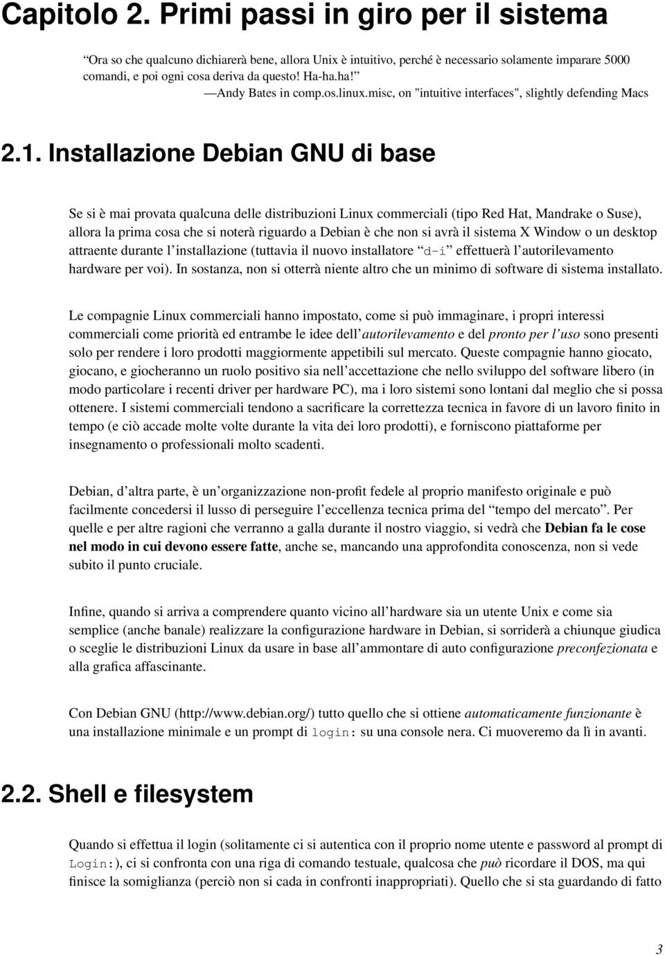 Installazione Debian GNU di base Se si è mai provata qualcuna delle distribuzioni Linux commerciali (tipo Red Hat, Mandrake o Suse), allora la prima cosa che si noterà riguardo a Debian è che non si