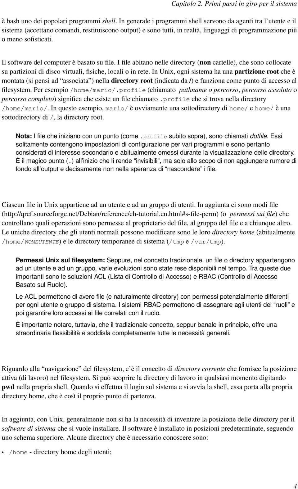 Il software del computer è basato su file. I file abitano nelle directory (non cartelle), che sono collocate su partizioni di disco virtuali, fisiche, locali o in rete.