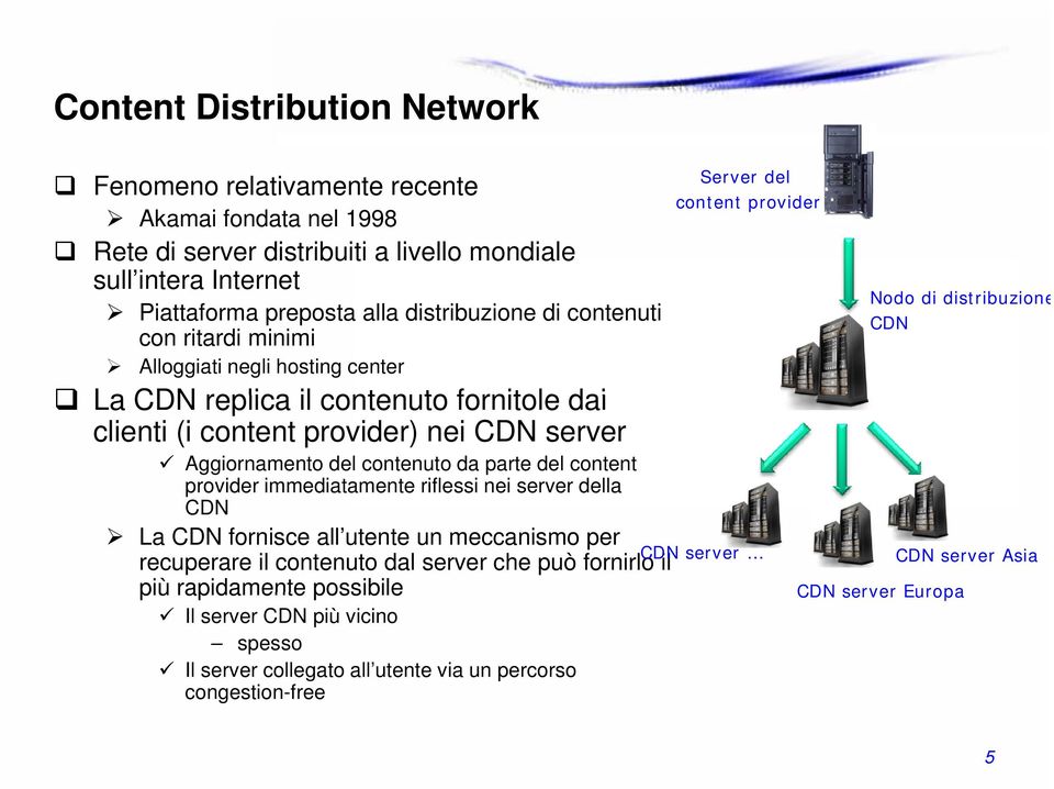 da parte del content provider immediatamente riflessi nei server della CDN La CDN fornisce all utente un meccanismo per recuperare il contenuto dal server che può fornirlo il più rapidamente