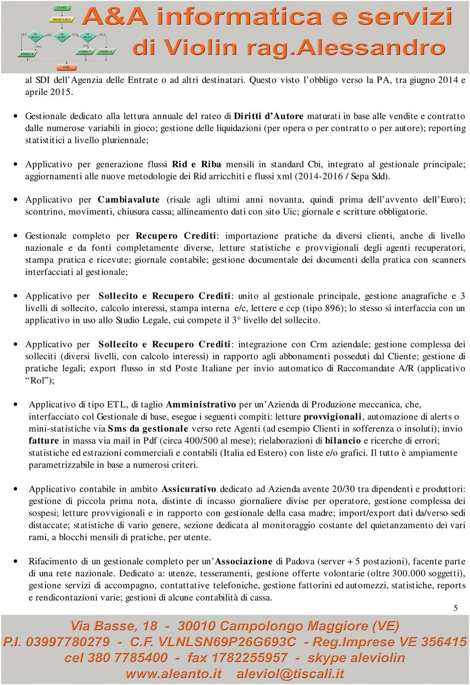 contratto o per autore); reporting statistitici a livello pluriennale; Applicativo per generazione flussi Rid e Riba mensili in standard Cbi, integrato al gestionale principale; aggiornamenti alle