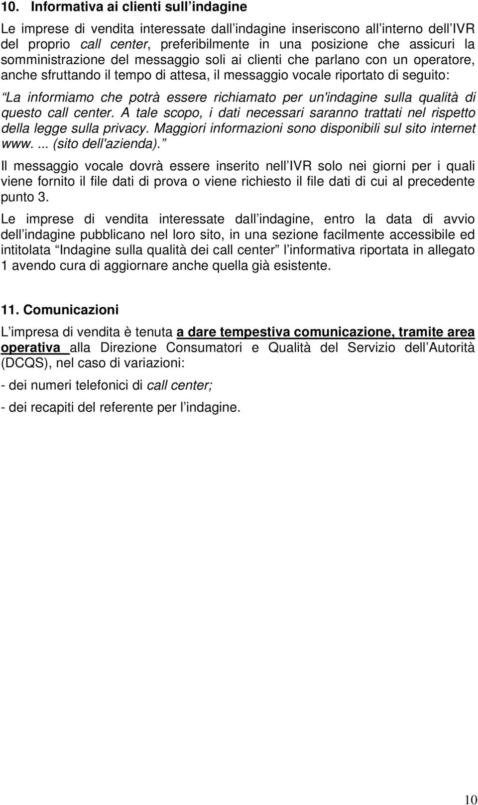 per un'indagine sulla qualità di questo call center. A tale scopo, i dati necessari saranno trattati nel rispetto della legge sulla privacy.