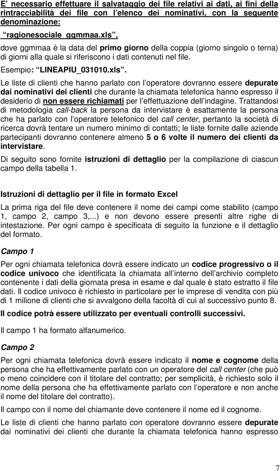 hanno parlato con l operatore dovranno essere depurate dai nominativi dei clienti che durante la chiamata telefonica hanno espresso il desiderio di non essere richiamati per l effettuazione dell