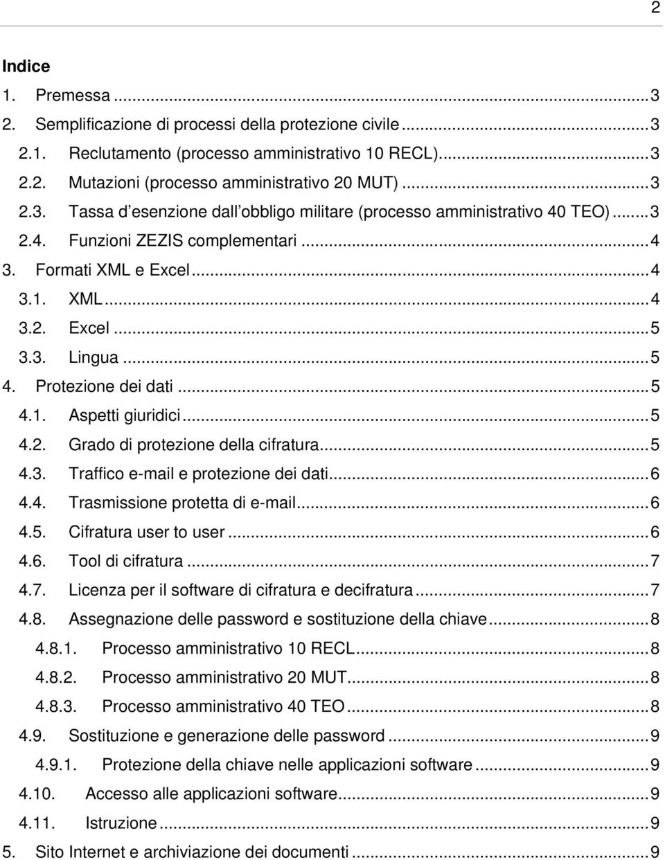 .. 5 4.3. Traffico e-mail e protezione dei dati... 6 4.4. Trasmissione protetta di e-mail... 6 4.5. Cifratura user to user... 6 4.6. Tool di cifratura... 7 