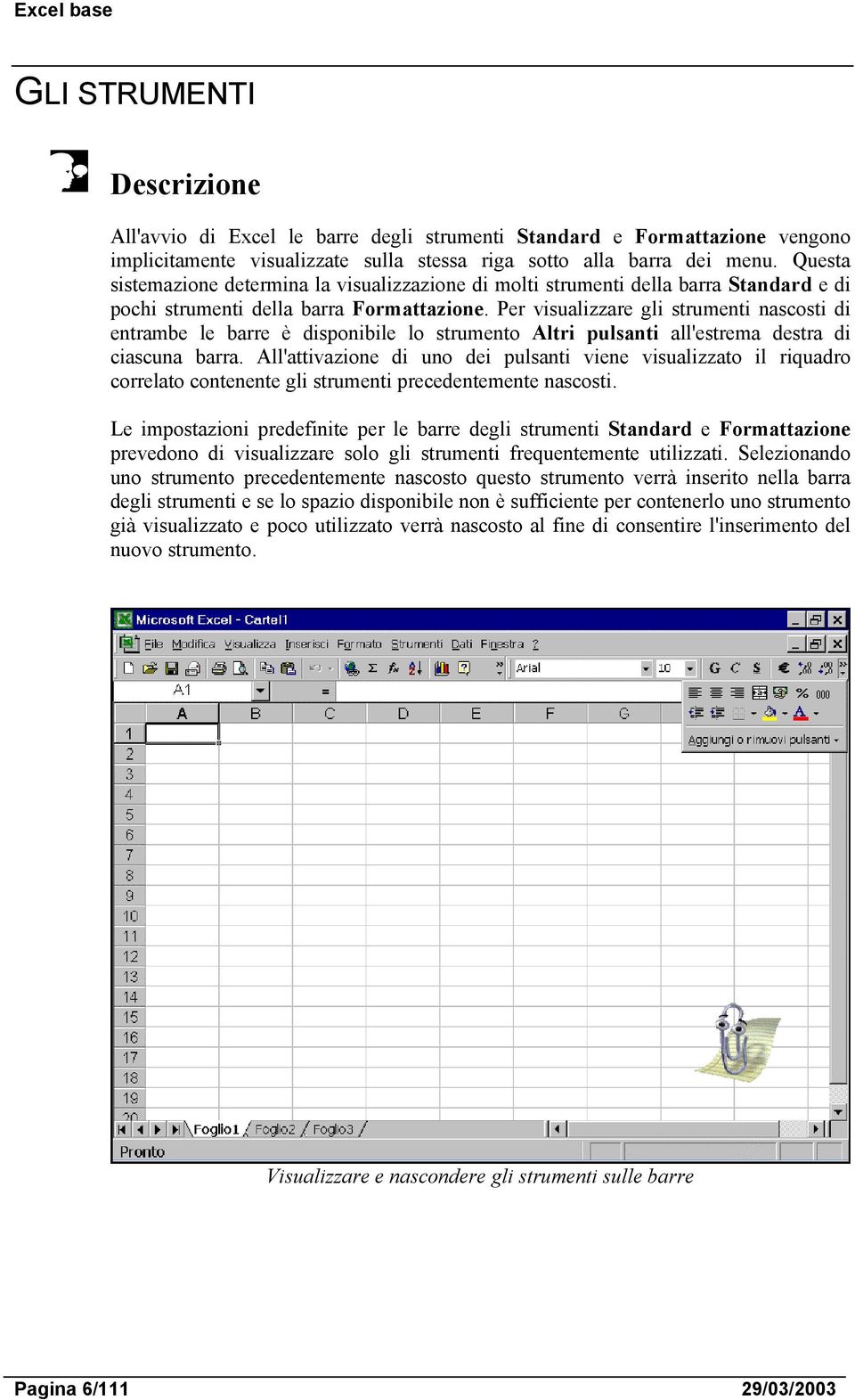 Per visualizzare gli strumenti nascosti di entrambe le barre è disponibile lo strumento Altri pulsanti all'estrema destra di ciascuna barra.