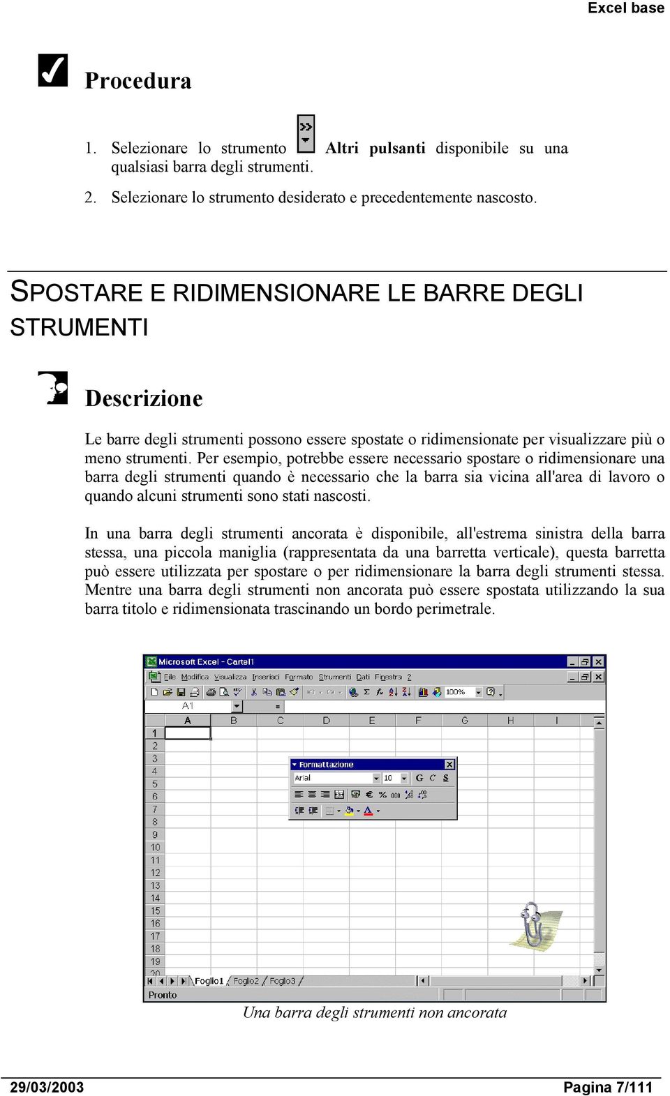 Per esempio, potrebbe essere necessario spostare o ridimensionare una barra degli strumenti quando è necessario che la barra sia vicina all'area di lavoro o quando alcuni strumenti sono stati