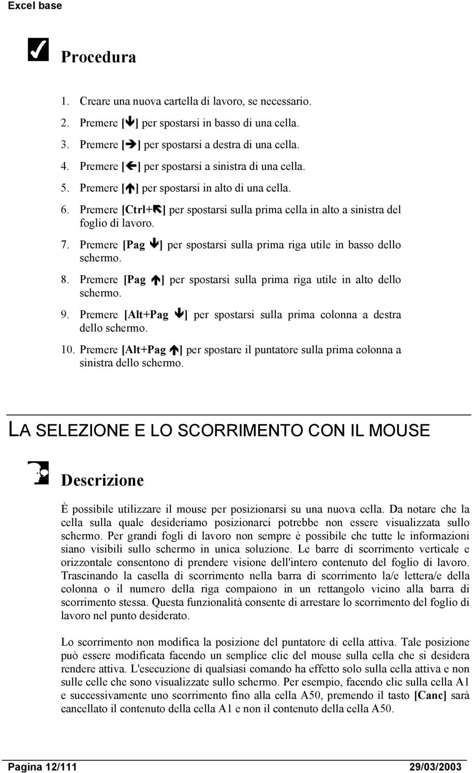 Premere [Pag ] per spostarsi sulla prima riga utile in basso dello schermo. 8. Premere [Pag ] per spostarsi sulla prima riga utile in alto dello schermo. 9.