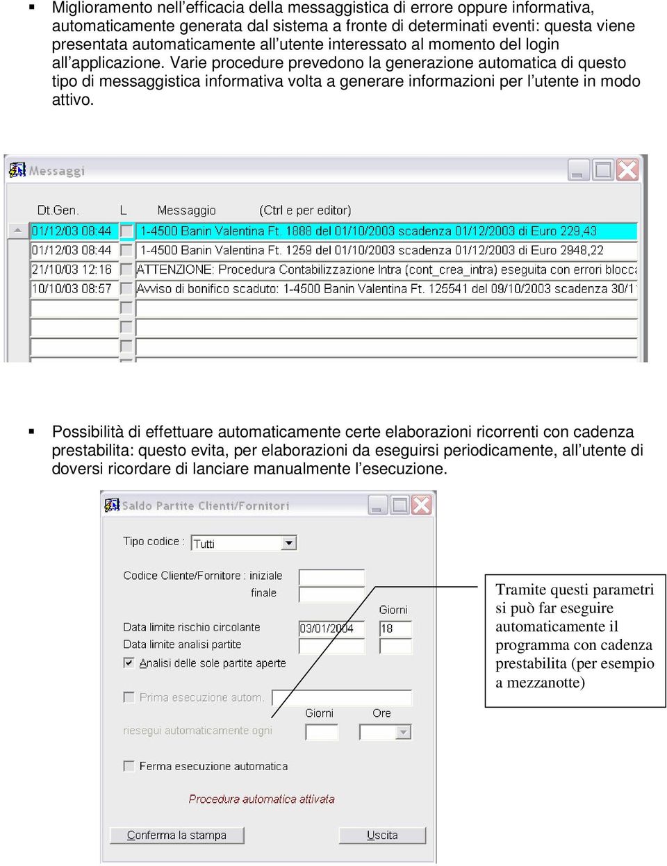 Varie procedure prevedono la generazione automatica di questo tipo di messaggistica informativa volta a generare informazioni per l utente in modo attivo.