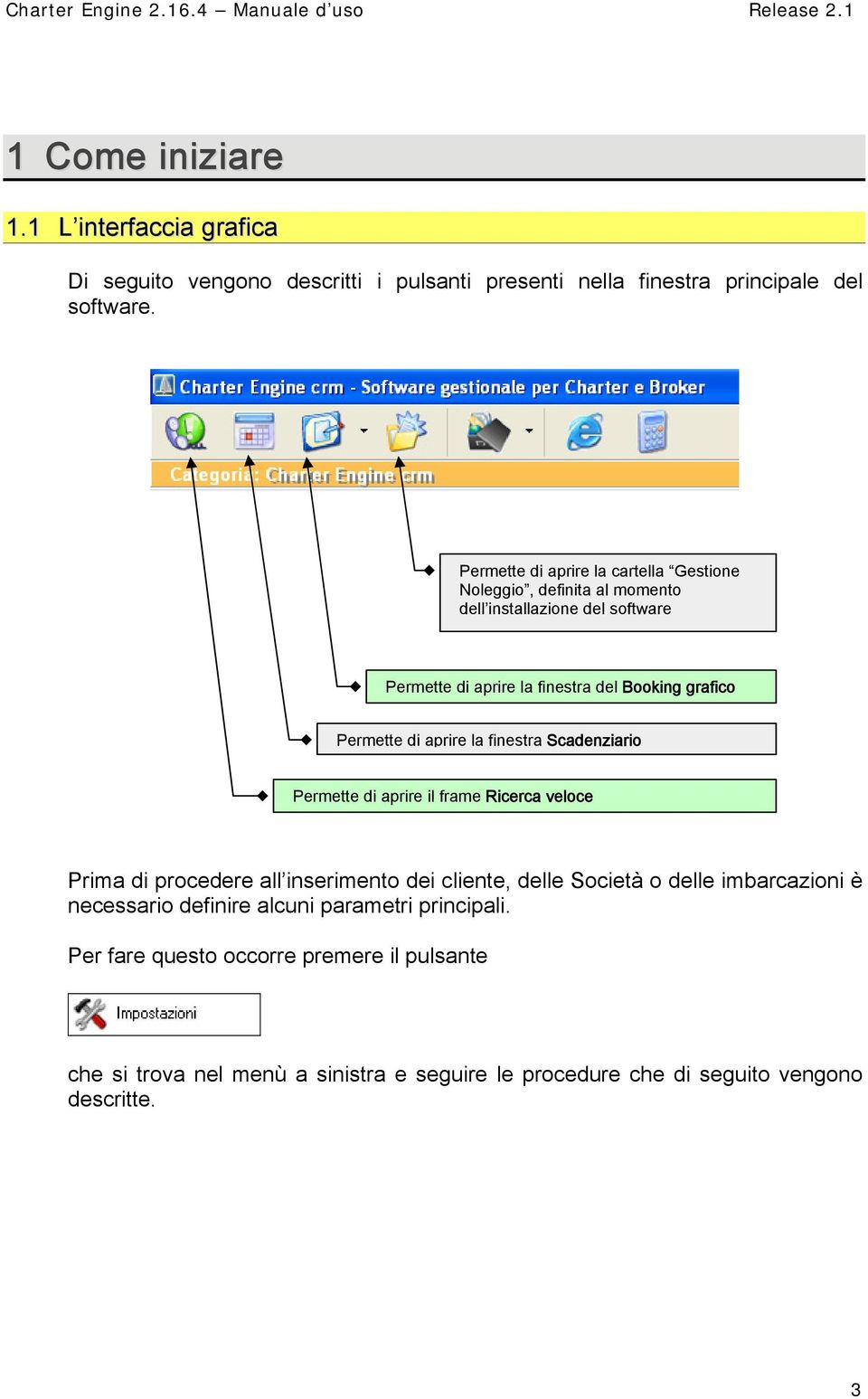 Permette di aprire la finestra Scadenziario Permette di aprire il frame Ricerca veloce Prima di procedere all inserimento dei cliente, delle Società o delle