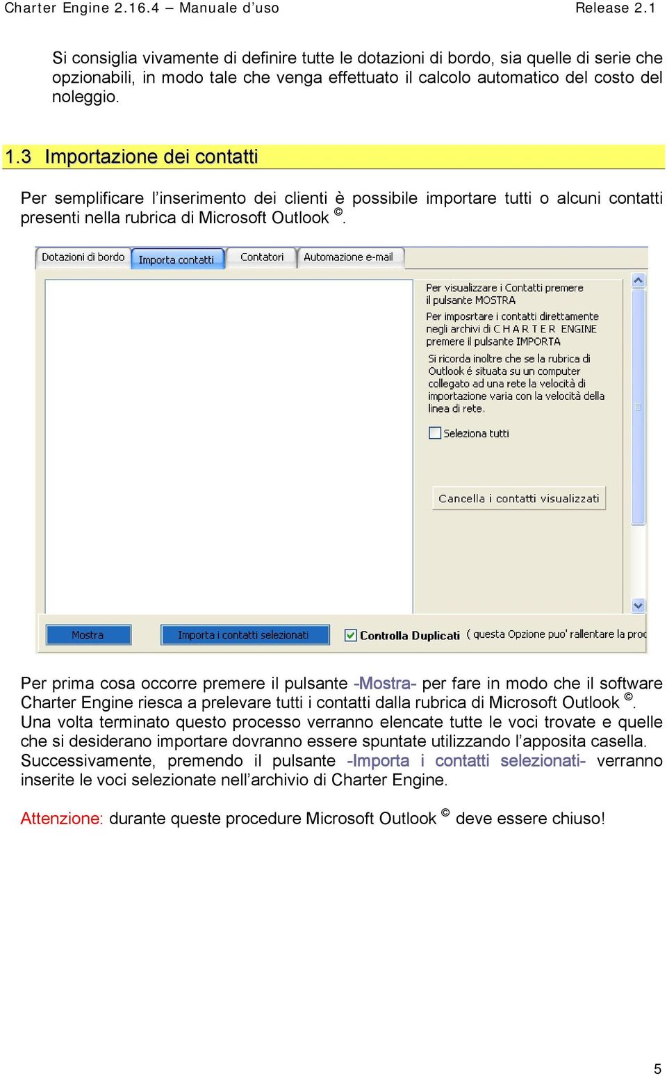 Per prima cosa occorre premere il pulsante -Mostra- per fare in modo che il software Charter Engine riesca a prelevare tutti i contatti dalla rubrica di Microsoft Outlook.