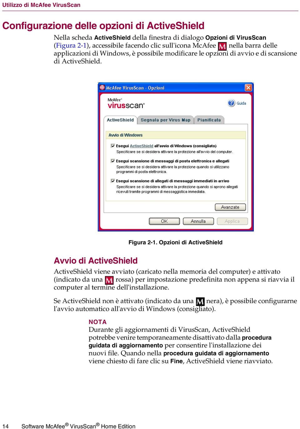 Opzioni di ActiveShield ActiveShield viene avviato (caricato nella memoria del computer) e attivato (indicato da una rossa) per impostazione predefinita non appena si riavvia il computer al termine