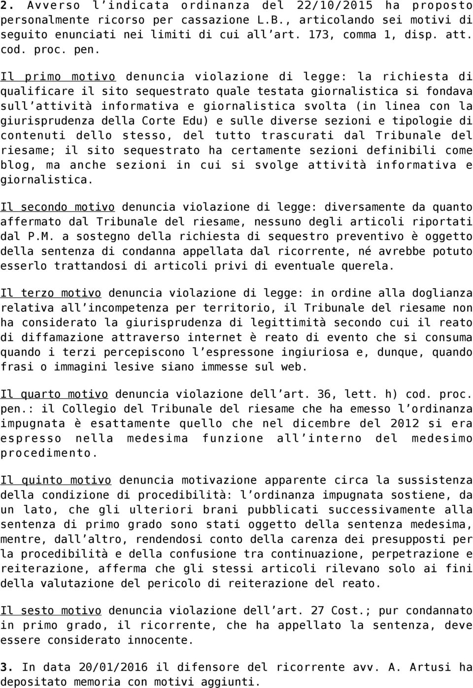 Il primo motivo denuncia violazione di legge: la richiesta di qualificare il sito sequestrato quale testata giornalistica si fondava sull attività informativa e giornalistica svolta (in linea con la