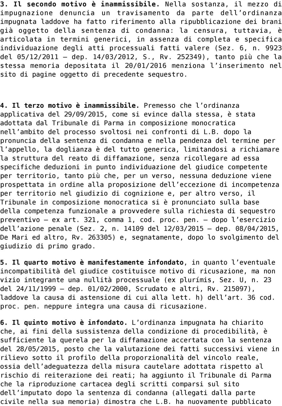 la censura, tuttavia, è articolata in termini generici, in assenza di completa e specifica individuazione degli atti processuali fatti valere (Sez. 6, n. 9923 del 05/12/2011 dep. 14/03/2012, S., Rv.