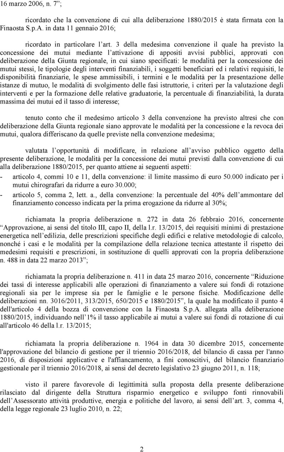 specificati: le modalità per la concessione dei mutui stessi, le tipologie degli interventi finanziabili, i soggetti beneficiari ed i relativi requisiti, le disponibilità finanziarie, le spese