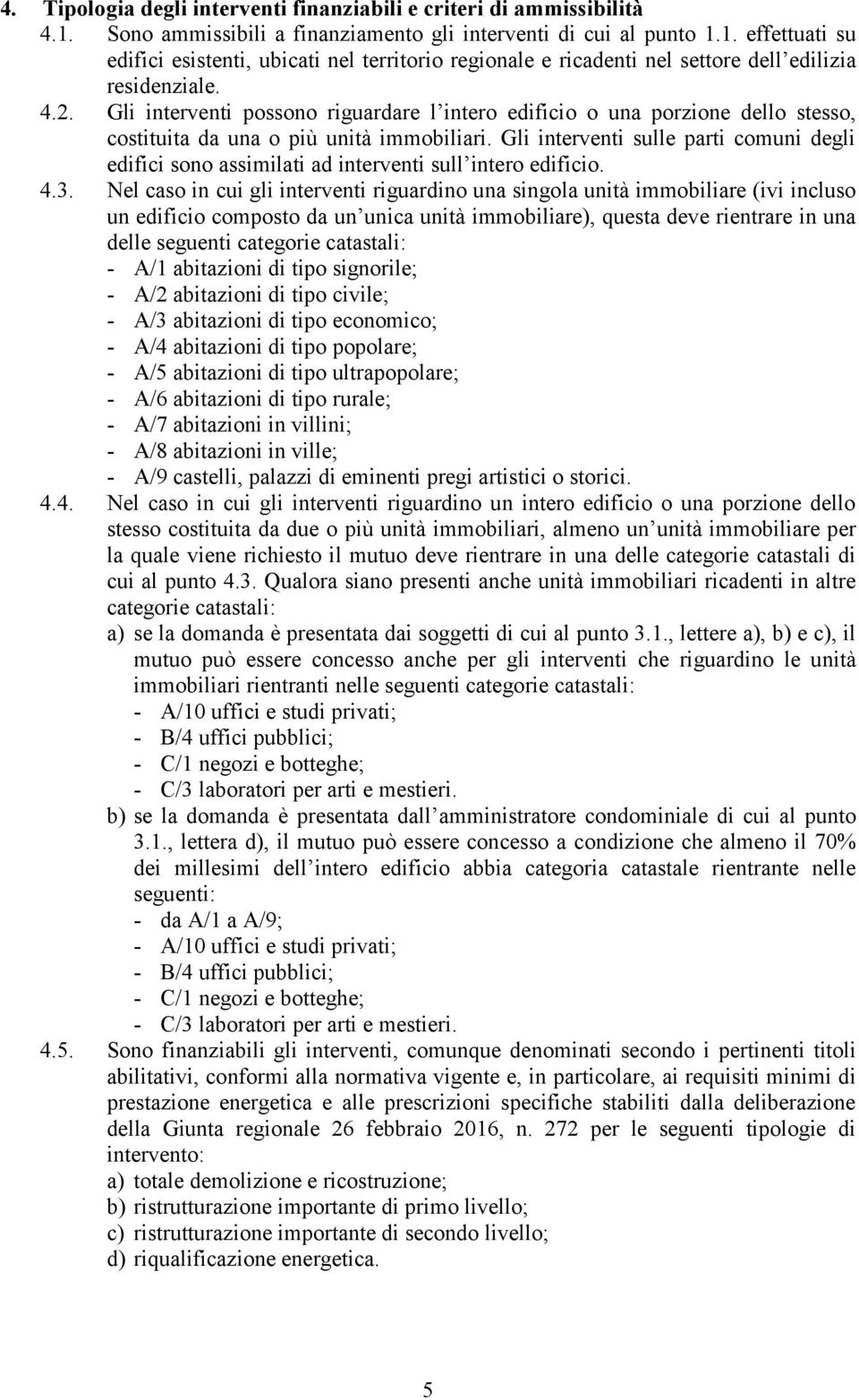 Gli interventi sulle parti comuni degli edifici sono assimilati ad interventi sull intero edificio. 4.3.