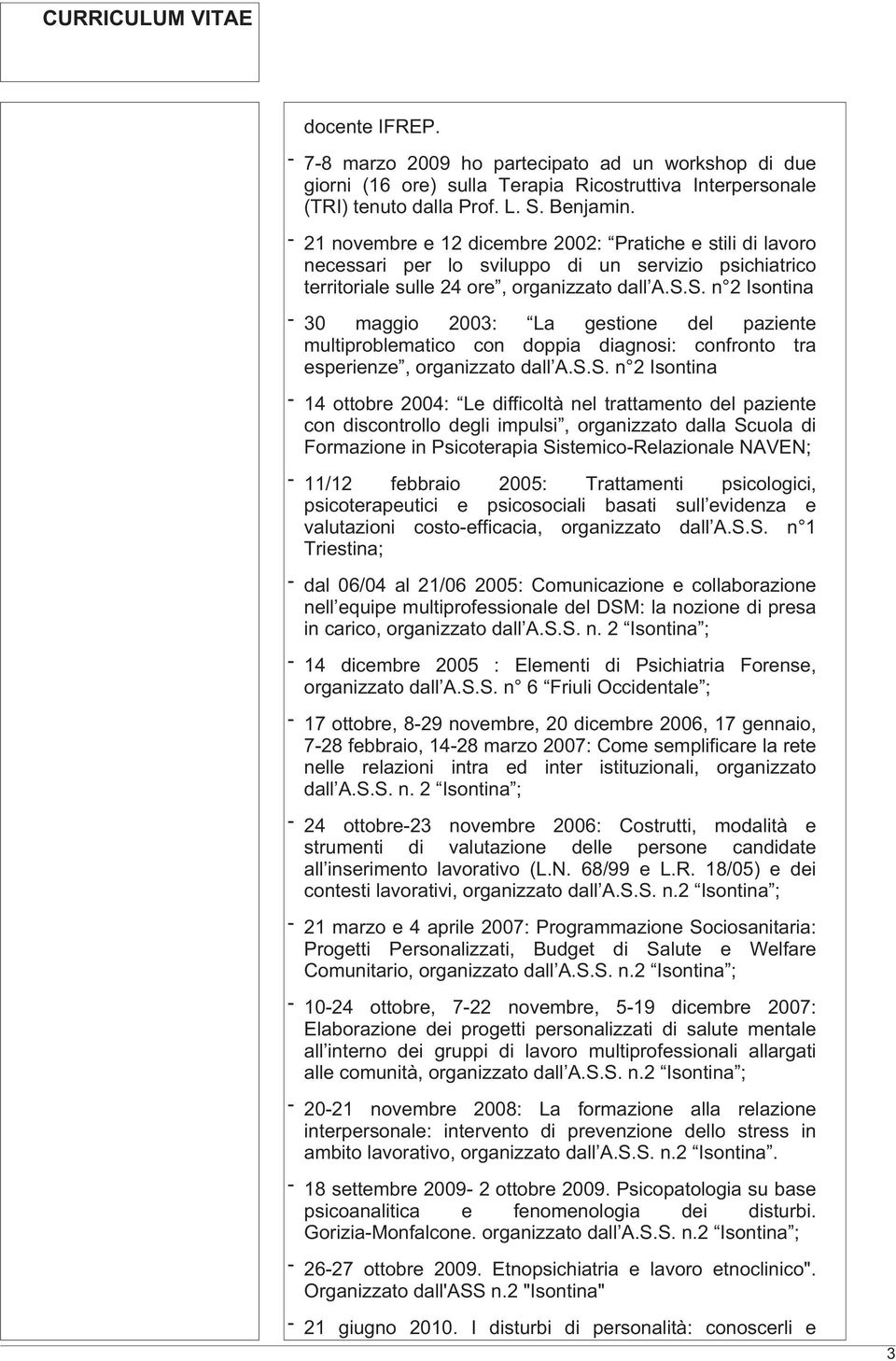 S. n 2 Isontina - 30 maggio 2003: La gestione del paziente multiproblematico con doppia diagnosi: confronto tra esperienze, organizzato dall A.S.S. n 2 Isontina - 14 ottobre 2004: Le difficoltà nel