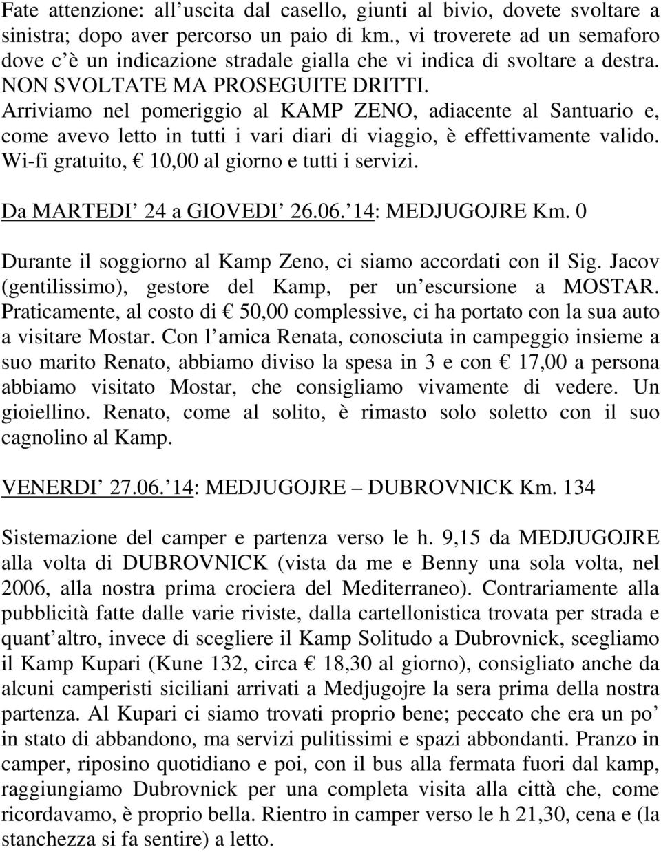 Arriviamo nel pomeriggio al KAMP ZENO, adiacente al Santuario e, come avevo letto in tutti i vari diari di viaggio, è effettivamente valido. Wi-fi gratuito, 10,00 al giorno e tutti i servizi.