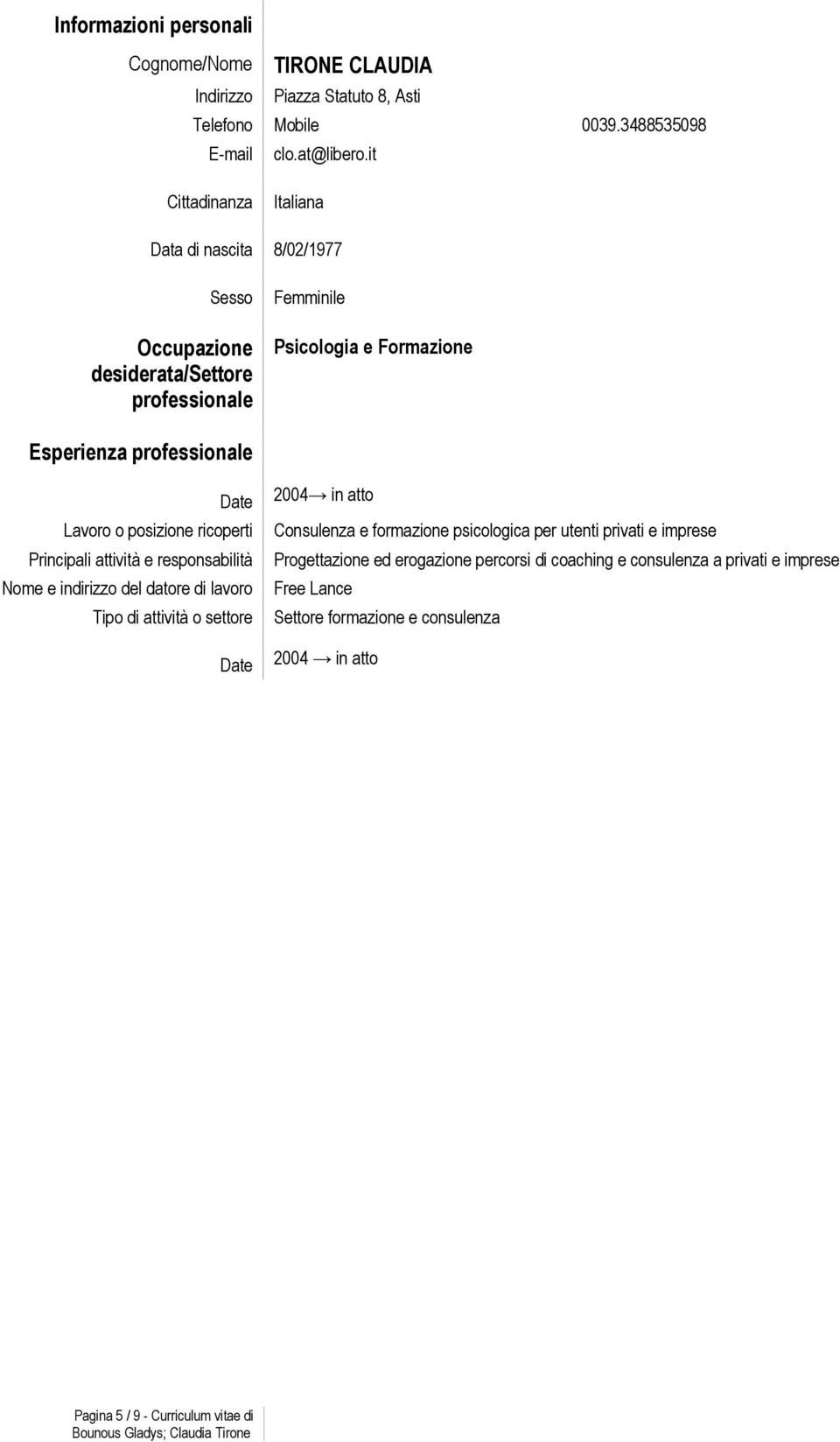 Esperienza professionale 2004 in atto Consulenza e formazione psicologica per utenti privati e imprese Progettazione ed erogazione