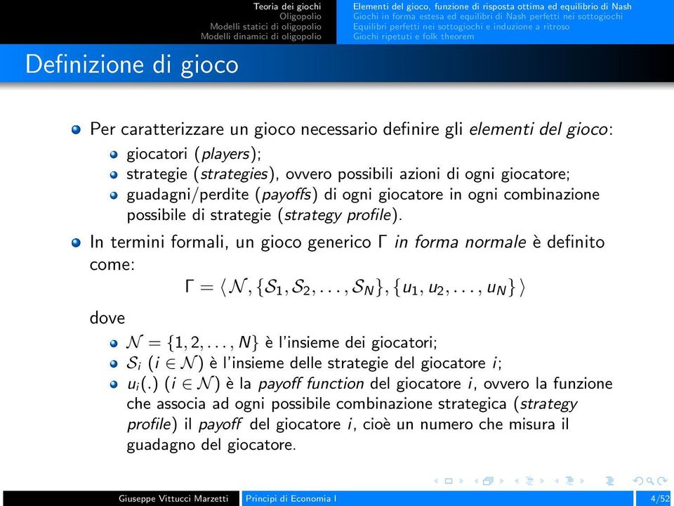 possibili azioni di ogni giocatore; guadagni/perdite (payoffs) di ogni giocatore in ogni combinazione possibile di strategie (strategy profile).