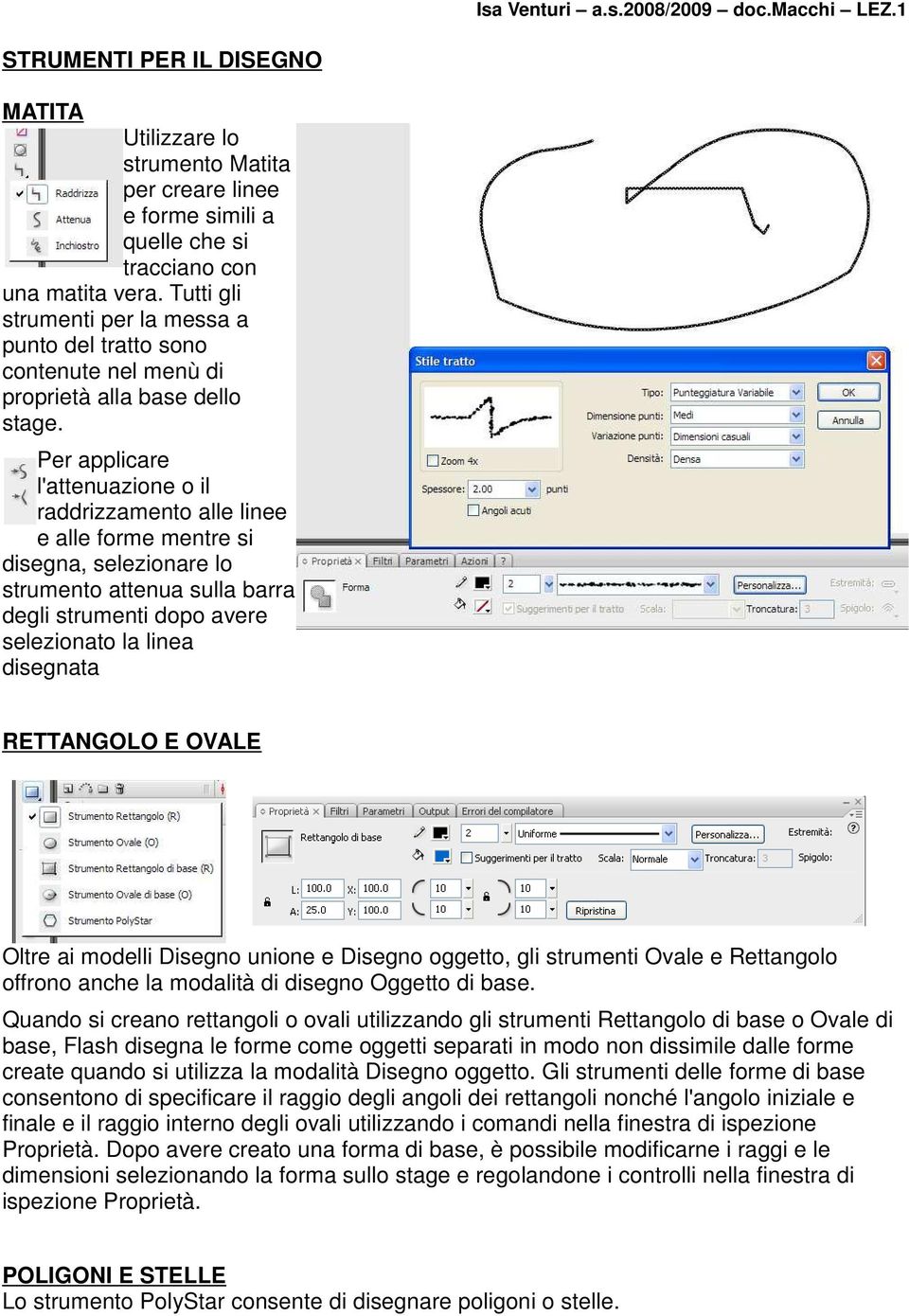 Per applicare l'attenuazione o il raddrizzamento alle linee e alle forme mentre si disegna, selezionare lo strumento attenua sulla barra degli strumenti dopo avere selezionato la linea disegnata