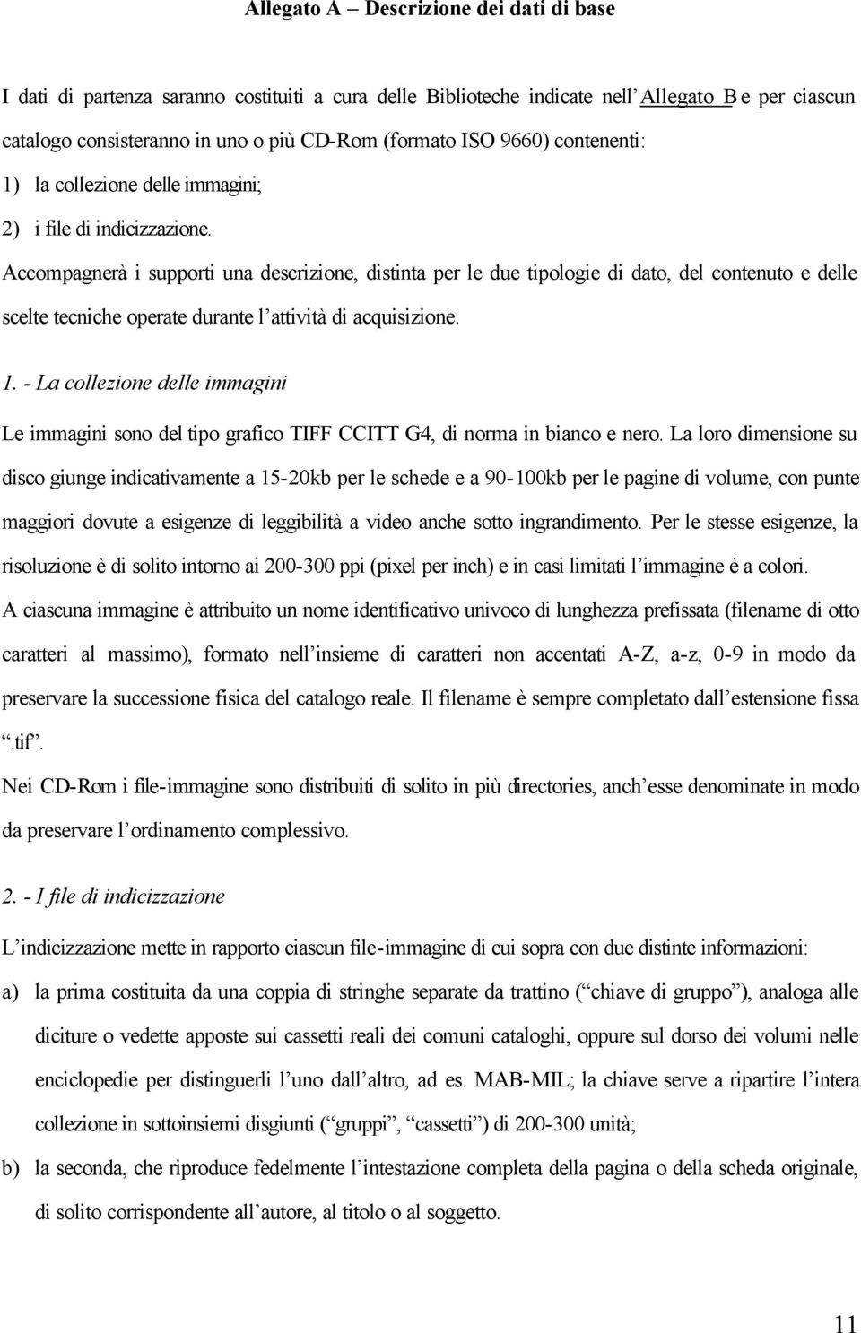 Accompagnerà i supporti una descrizione, distinta per le due tipologie di dato, del contenuto e delle scelte tecniche operate durante l attività di acquisizione. 1.