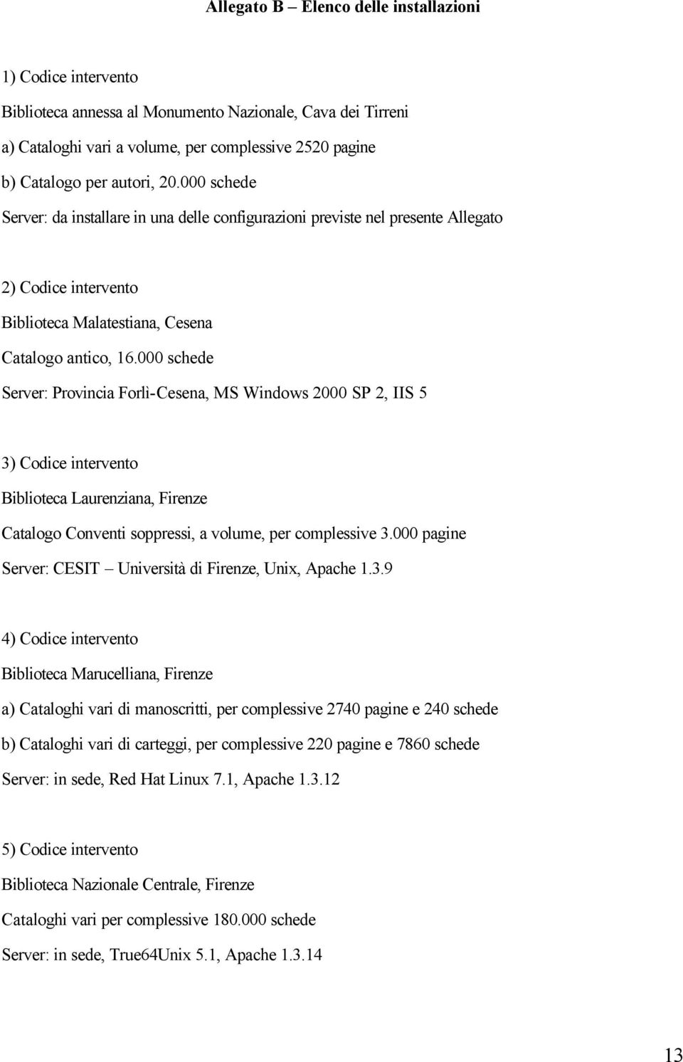000 schede Server: Provincia Forlì-Cesena, MS Windows 2000 SP 2, IIS 5 3) Codice intervento Biblioteca Laurenziana, Firenze Catalogo Conventi soppressi, a volume, per complessive 3.