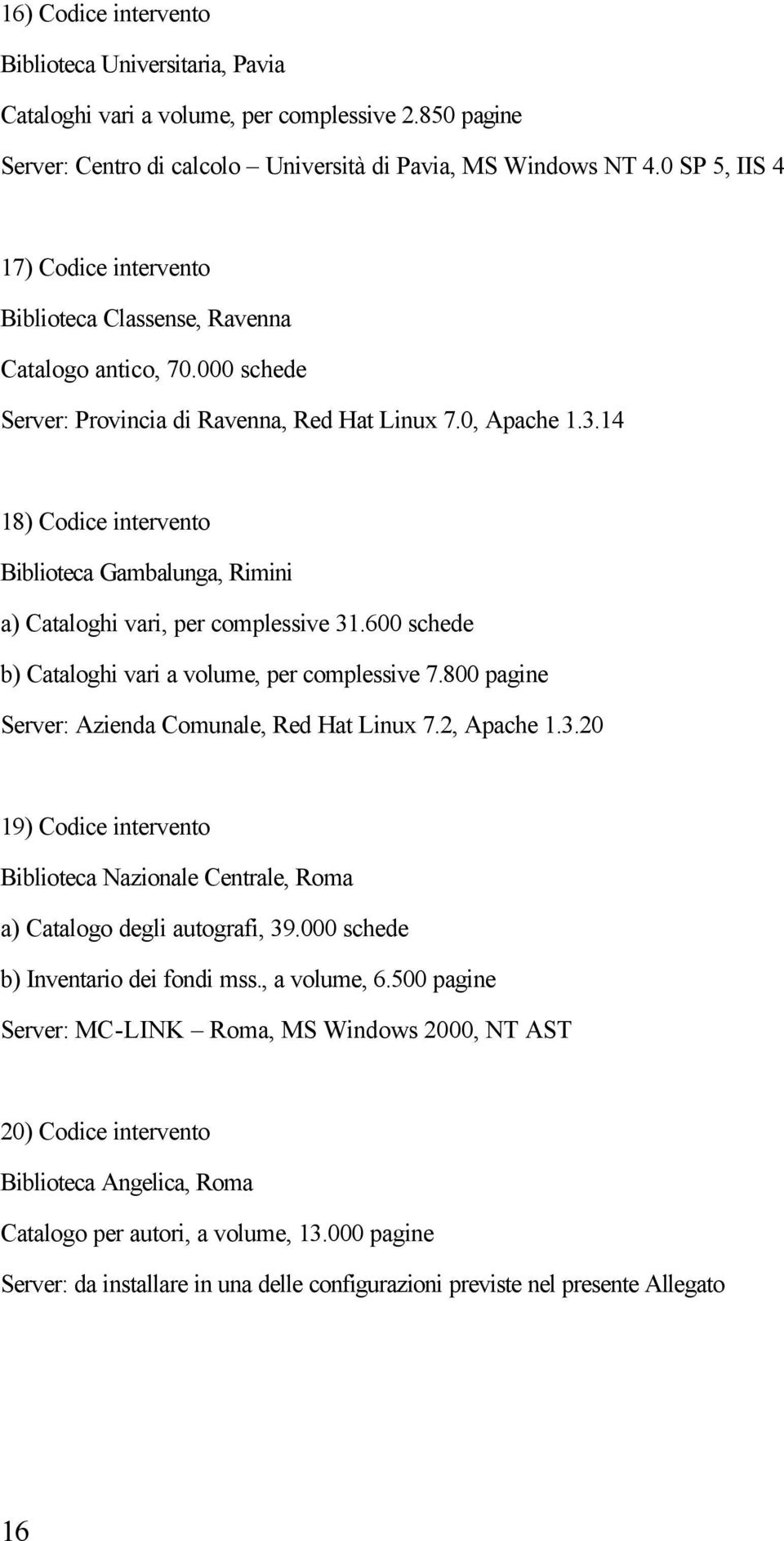 14 18) Codice intervento Biblioteca Gambalunga, Rimini a) Cataloghi vari, per complessive 31.600 schede b) Cataloghi vari a volume, per complessive 7.