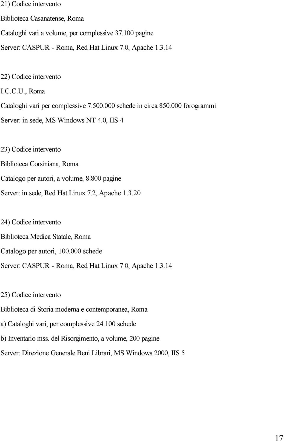 800 pagine Server: in sede, Red Hat Linux 7.2, Apache 1.3.20 24) Codice intervento Biblioteca Medica Statale, Roma Catalogo per autori, 100.000 schede Server: CASPUR - Roma, Red Hat Linux 7.