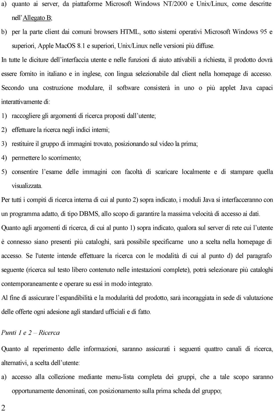 In tutte le diciture dell interfaccia utente e nelle funzioni di aiuto attivabili a richiesta, il prodotto dovrà essere fornito in italiano e in inglese, con lingua selezionabile dal client nella