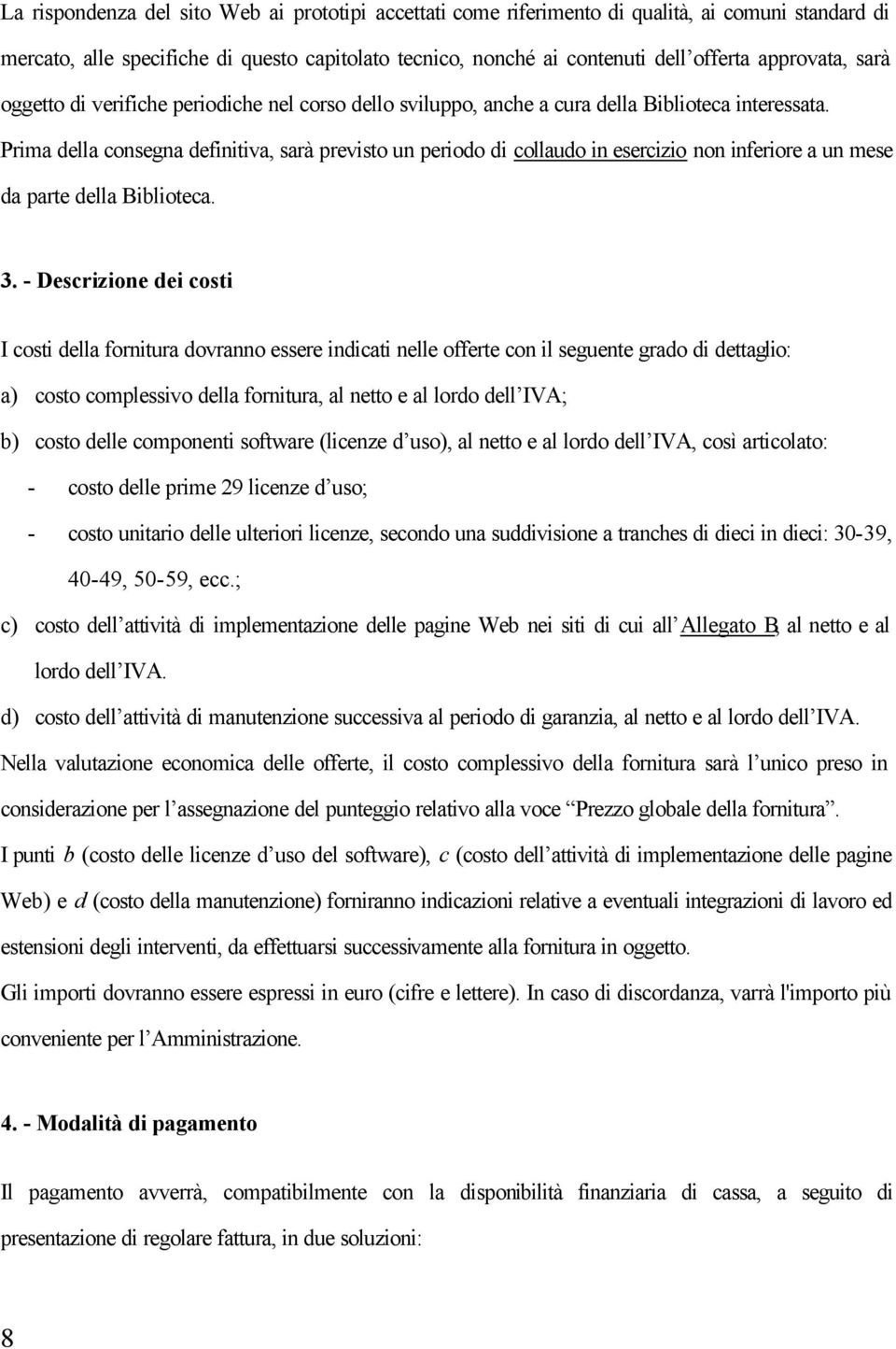 Prima della consegna definitiva, sarà previsto un periodo di collaudo in esercizio non inferiore a un mese da parte della Biblioteca. 3.