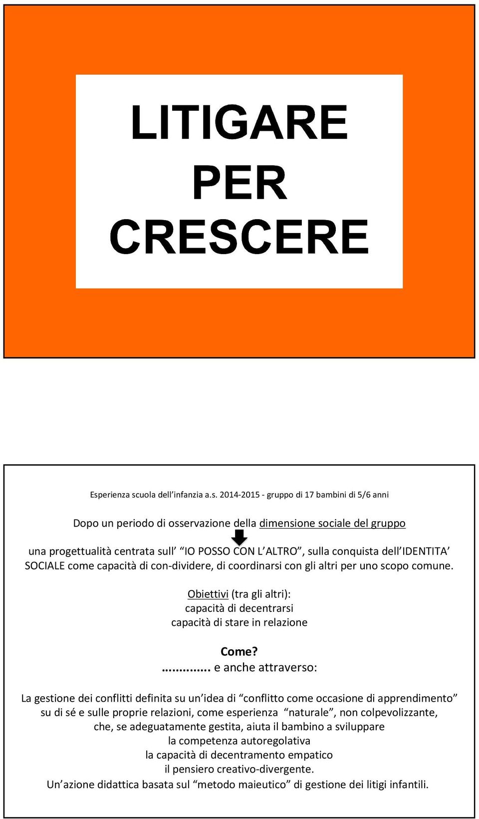 Obiettivi(tra gli altri): capacità di decentrarsi capacità di stare in relazione Come?