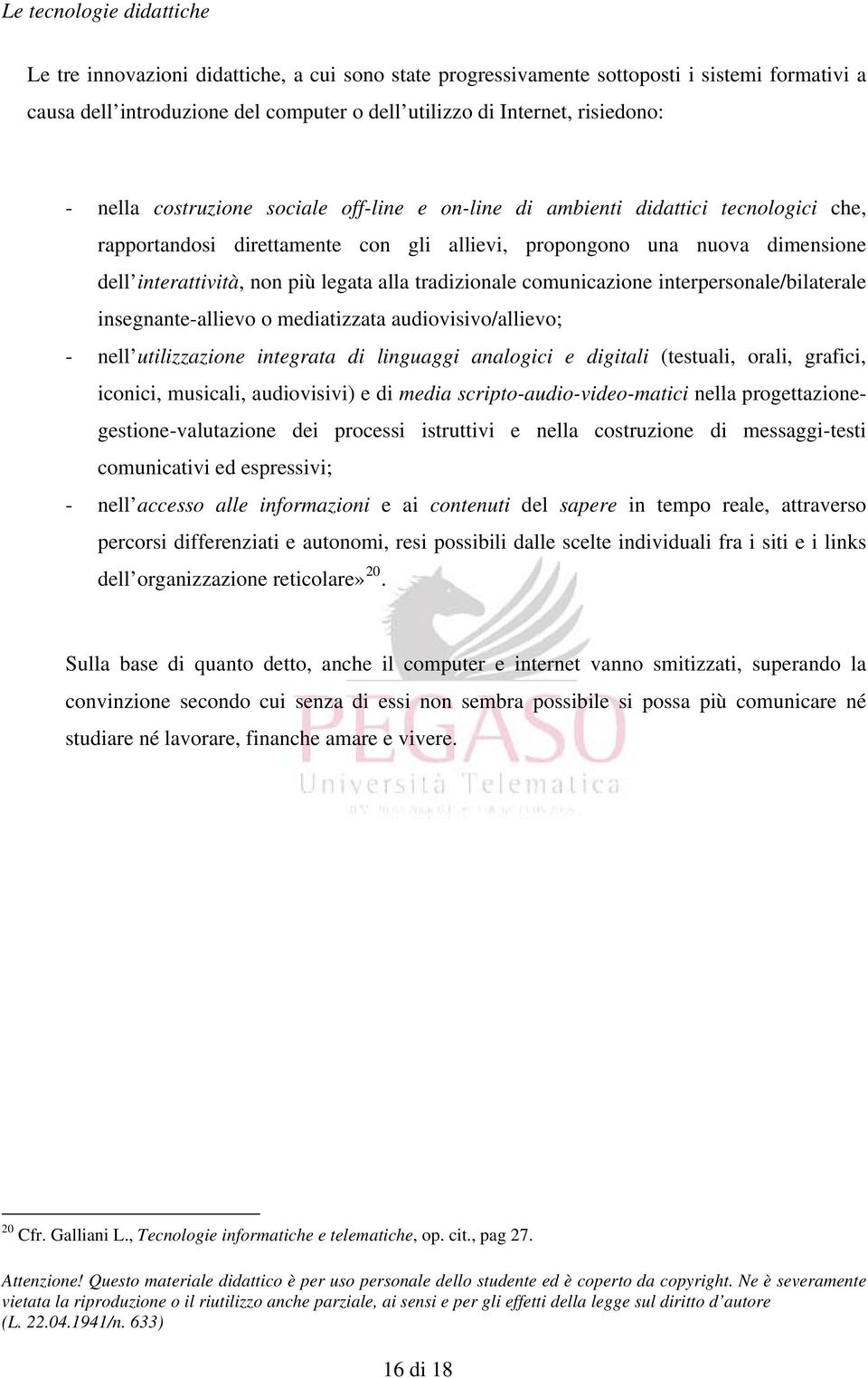 comunicazione interpersonale/bilaterale insegnante-allievo o mediatizzata audiovisivo/allievo; - nell utilizzazione integrata di linguaggi analogici e digitali (testuali, orali, grafici, iconici,