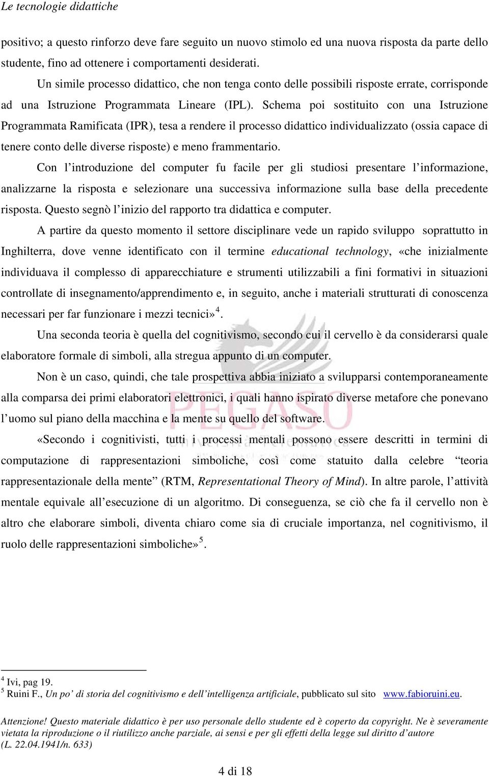 Schema poi sostituito con una Istruzione Programmata Ramificata (IPR), tesa a rendere il processo didattico individualizzato (ossia capace di tenere conto delle diverse risposte) e meno frammentario.