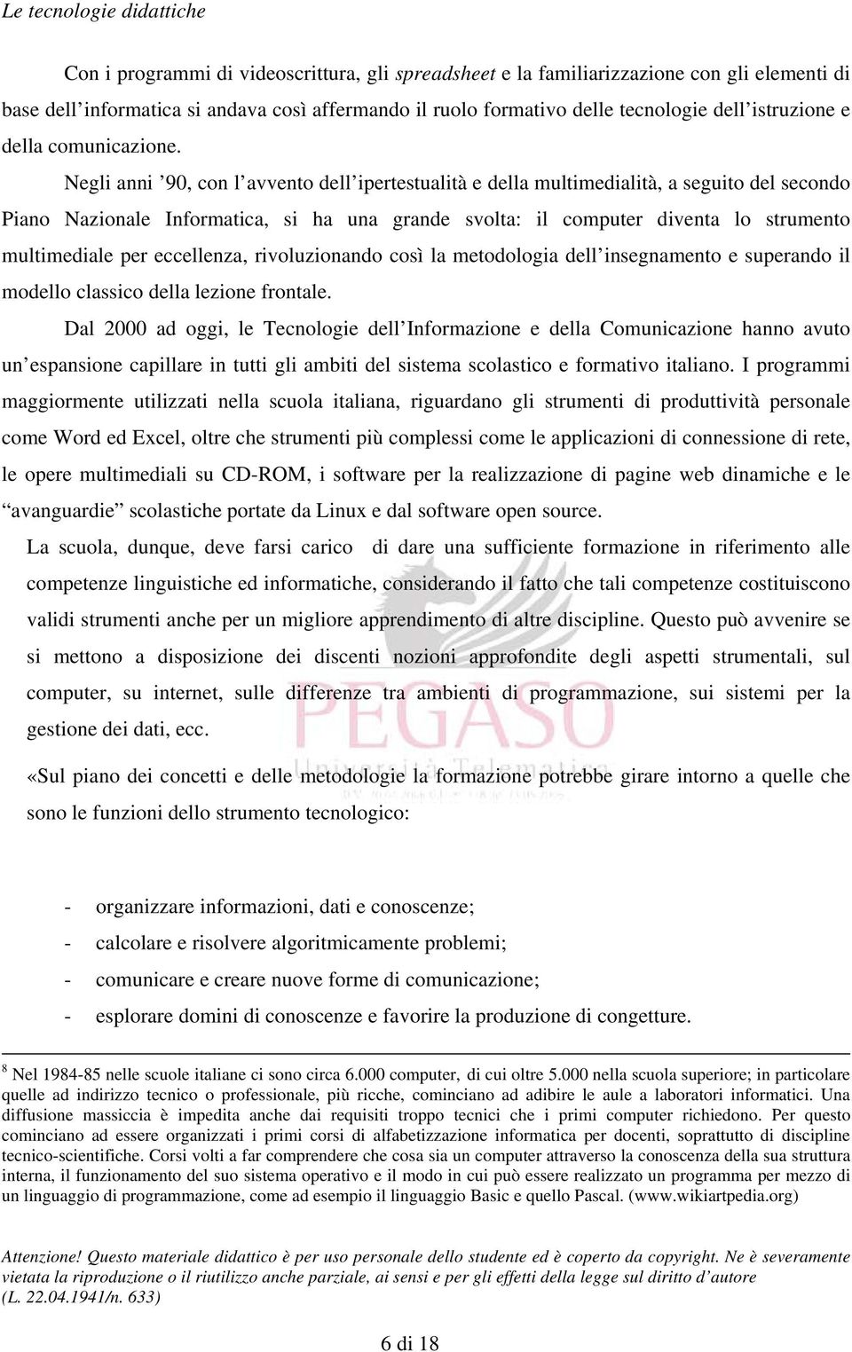 Negli anni 90, con l avvento dell ipertestualità e della multimedialità, a seguito del secondo Piano Nazionale Informatica, si ha una grande svolta: il computer diventa lo strumento multimediale per