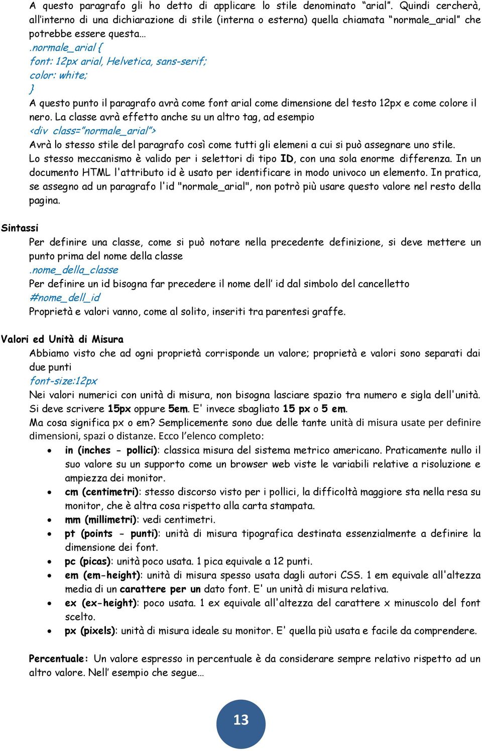 normale_arial { font: 12px arial, Helvetica, sans-serif; color: white; } A questo punto il paragrafo avrà come font arial come dimensione del testo 12px e come colore il nero.