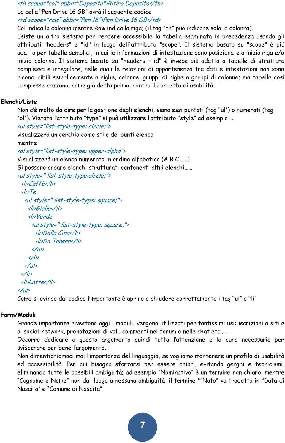 Esiste un altro sistema per rendere accessibile la tabella esaminata in precedenza usando gli attributi "headers" e "id" in luogo dell'attributo "scope".