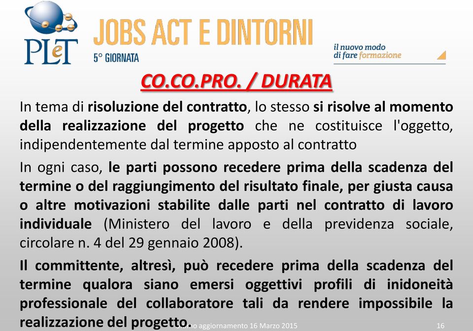 contratto In ogni caso, le parti possono recedere prima della scadenza del termine o del raggiungimento del risultato finale, per giusta causa o altre motivazioni stabilite dalle parti nel