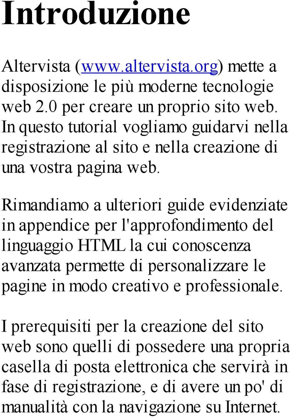 Rimandiamo a ulteriori guide evidenziate in appendice per l'approfondimento del linguaggio HTML la cui conoscenza avanzata permette di personalizzare le pagine