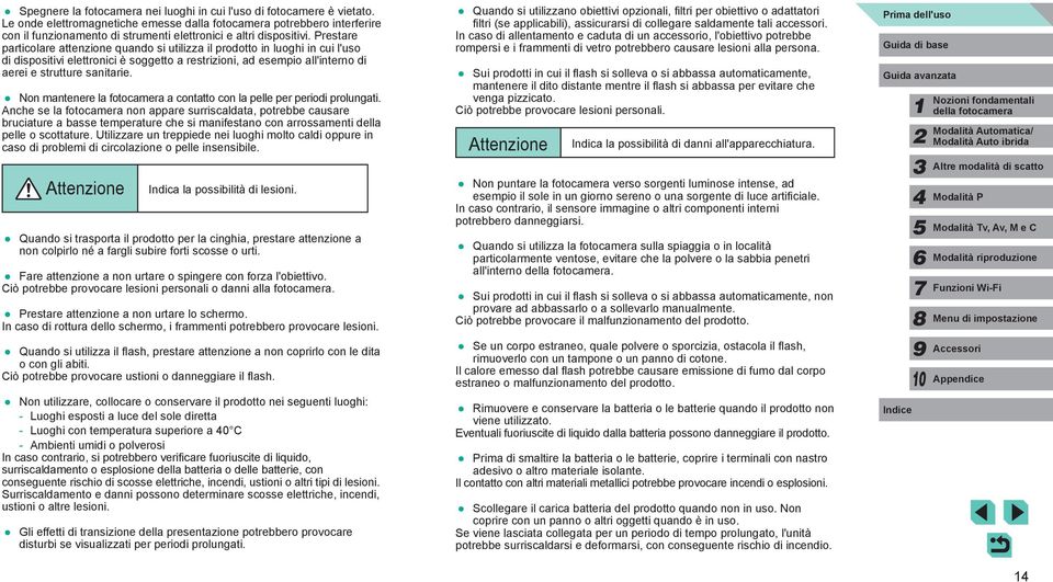 Prestare particolare attenzione quando si utilizza il prodotto in luoghi in cui l'uso di dispositivi elettronici è soggetto a restrizioni, ad esempio all'interno di aerei e strutture sanitarie.