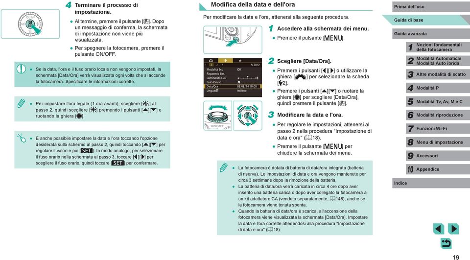 Se la data, l'ora e il fuso orario locale non vengono impostati, la schermata [Data/ra] verrà visualizzata ogni volta che si accende la fotocamera. Specificare le informazioni corrette.