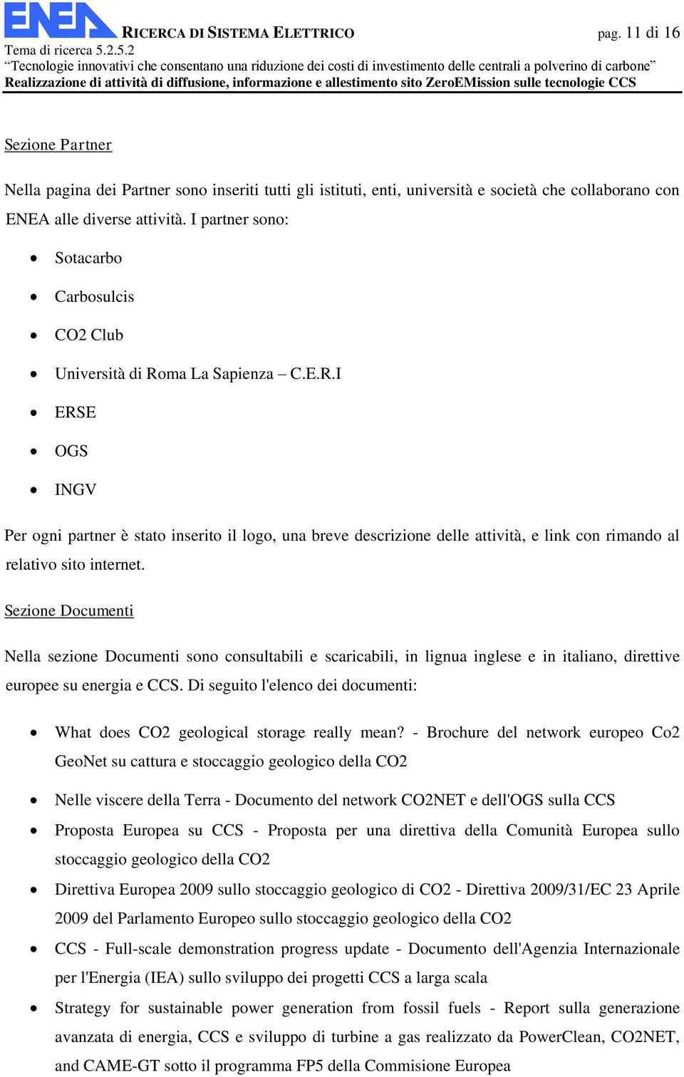 ma La Sapienza C.E.R.I ERSE OGS INGV Per ogni partner è stato inserito il logo, una breve descrizione delle attività, e link con rimando al relativo sito internet.