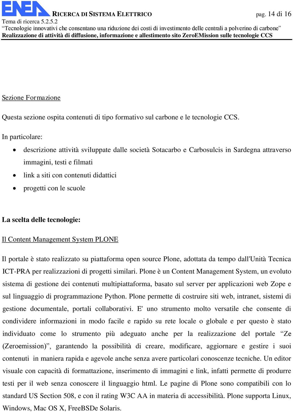 scelta delle tecnologie: Il Content Management System PLONE Il portale è stato realizzato su piattaforma open source Plone, adottata da tempo dall'unità Tecnica ICT-PRA per realizzazioni di progetti