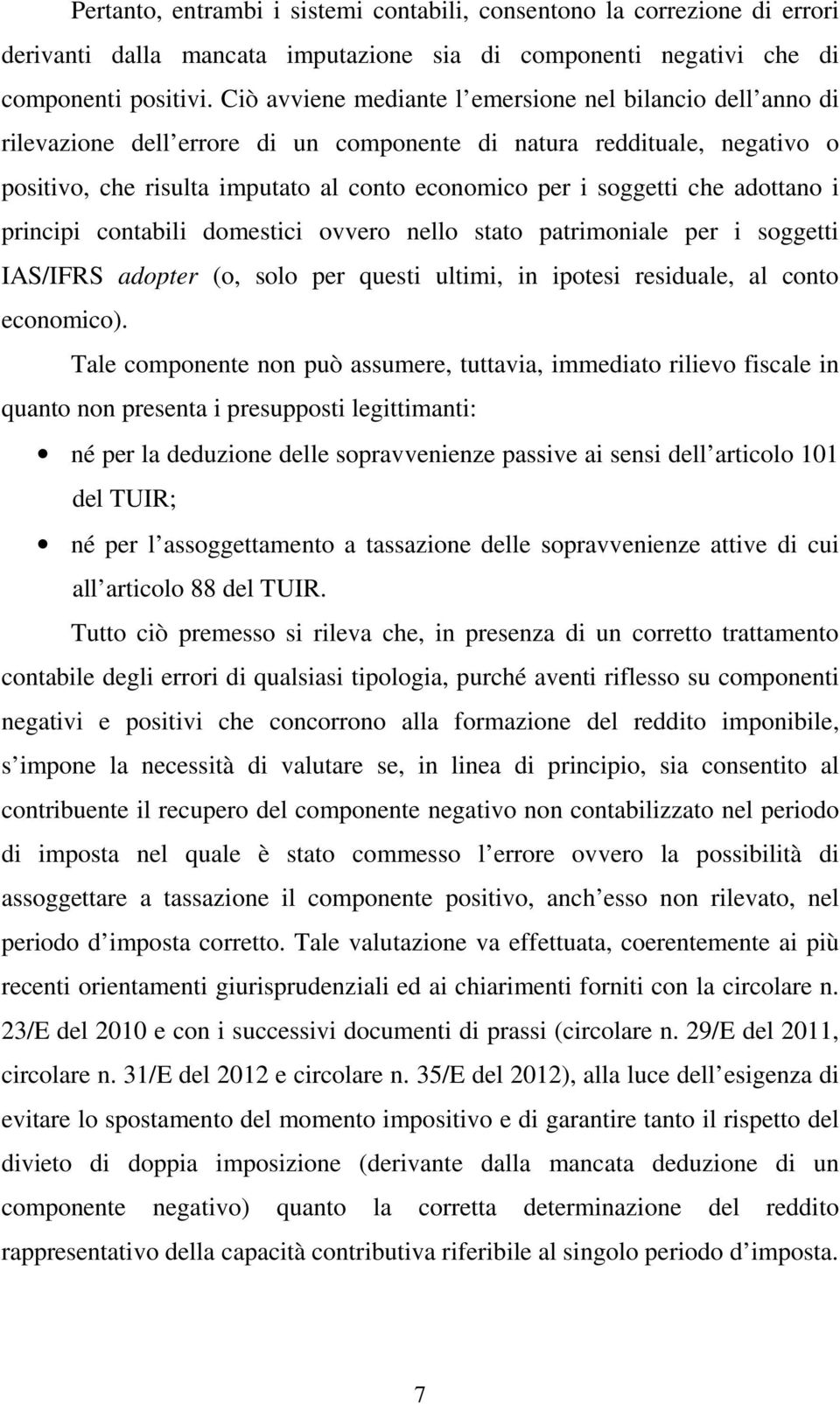 che adottano i principi contabili domestici ovvero nello stato patrimoniale per i soggetti IAS/IFRS adopter (o, solo per questi ultimi, in ipotesi residuale, al conto economico).